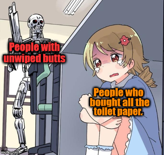 People with
unwiped butts; People who; bought all the; toilet paper. | made w/ Imgflip meme maker