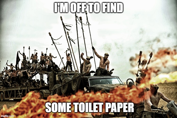 Toilet Paper Apocalypse | I'M OFF TO FIND; SOME TOILET PAPER | image tagged in coronavirus,toilet paper | made w/ Imgflip meme maker