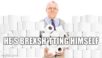 He's Brexsh*tting himself | HE'S BREXSH*TTING HIMSELF | image tagged in brexit,toilet,rolls,coronavirus,brit,covid-19 | made w/ Imgflip meme maker