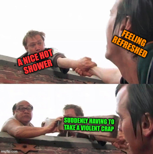FEELING
REFRESHED; A NICE HOT
SHOWER; SUDDENLY HAVING TO
TAKE A VIOLENT CRAP | made w/ Imgflip meme maker
