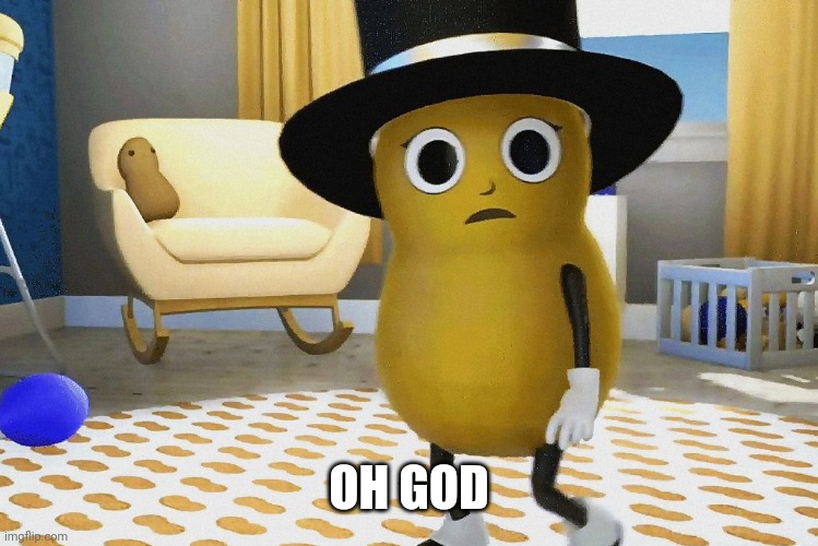 Shocked Baby Mr peanut | OH GOD | image tagged in shocked baby mr peanut | made w/ Imgflip meme maker