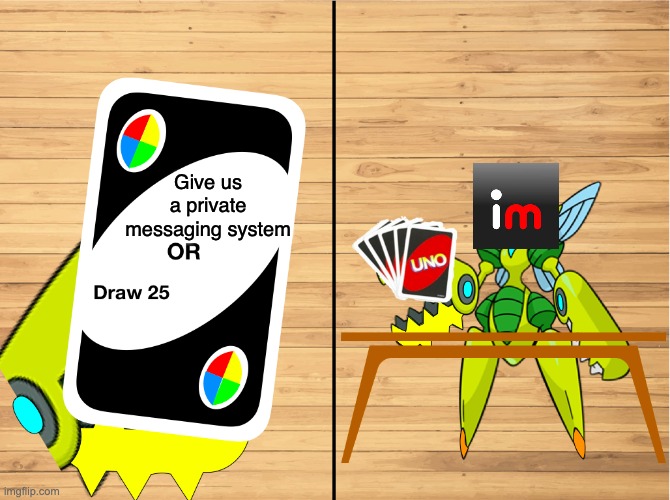 Draw 25 Rushlight | Give us a private messaging system | image tagged in draw 25 rushlight | made w/ Imgflip meme maker