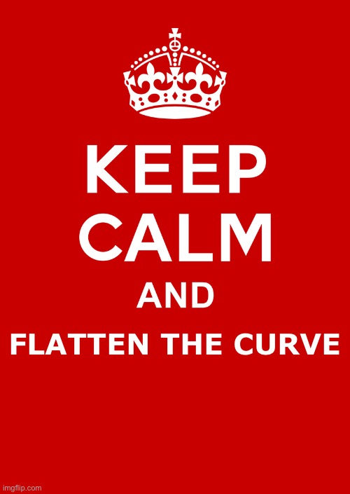 keep calm base | FLATTEN THE CURVE | image tagged in keep calm base | made w/ Imgflip meme maker