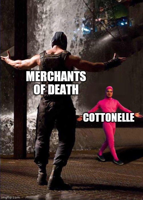 I was born in it! | MERCHANTS OF DEATH; COTTONELLE | image tagged in toilet paper,cigarettes,pink guy vs bane,alcohol,guns | made w/ Imgflip meme maker