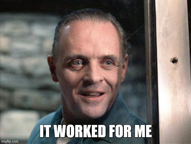 Hannibal Lecter | IT WORKED FOR ME | image tagged in hannibal lecter | made w/ Imgflip meme maker