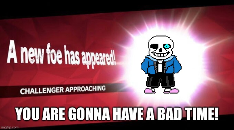 *megalovania intensifies* | YOU ARE GONNA HAVE A BAD TIME! | image tagged in i new challenger approahes | made w/ Imgflip meme maker