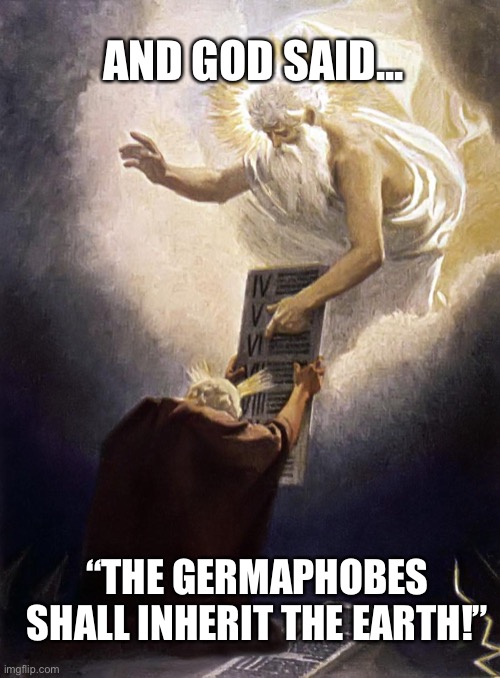 It’s in the Bible somewhere | AND GOD SAID... “THE GERMAPHOBES SHALL INHERIT THE EARTH!” | image tagged in god given something,funny memes,memes,coronavirus,germs,pandemic | made w/ Imgflip meme maker