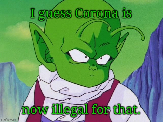 Quoter Dende (DBZ) | I guess Corona is now illegal for that. | image tagged in quoter dende dbz | made w/ Imgflip meme maker