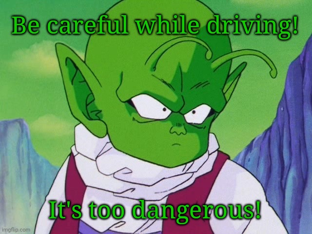 Quoter Dende (DBZ) | Be careful while driving! It's too dangerous! | image tagged in quoter dende dbz | made w/ Imgflip meme maker