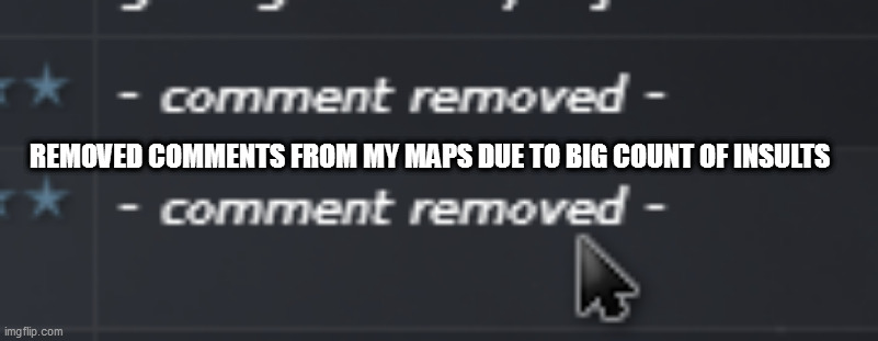 REMOVED COMMENTS FROM MY MAPS DUE TO BIG COUNT OF INSULTS | made w/ Imgflip meme maker