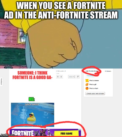 WHEN YOU SEE A FORTNITE AD IN THE ANTI-FORTNITE STREAM | image tagged in memes,arthur fist | made w/ Imgflip meme maker