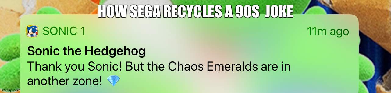 Sonic uses the infamous Mario line | HOW SEGA RECYCLES A 90S  JOKE | image tagged in sonic is mario | made w/ Imgflip meme maker