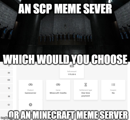 AN SCP MEME SEVER; WHICH WOULD YOU CHOOSE; OR AN MINECRAFT MEME SERVER | image tagged in scp meme,minecraft | made w/ Imgflip meme maker