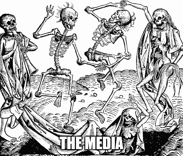 dansemacabre | THE MEDIA | image tagged in dansemacabre | made w/ Imgflip meme maker