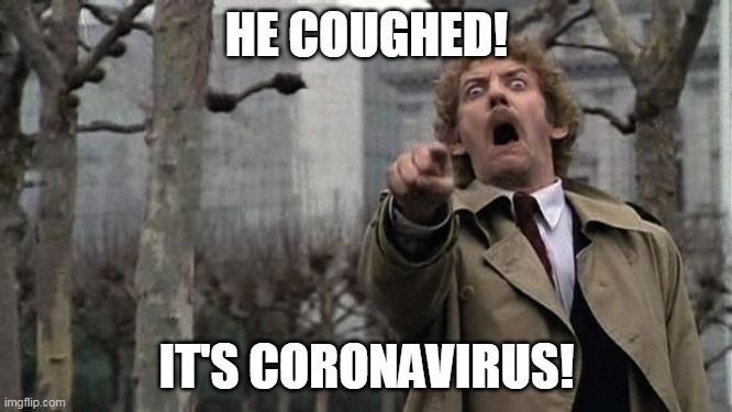 invasion of the body snatchers | HE COUGHED! IT'S CORONAVIRUS! | image tagged in invasion of the body snatchers,coronavirus,corona virus | made w/ Imgflip meme maker