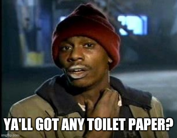 Ya'll got any toilet paper? | YA'LL GOT ANY TOILET PAPER? | image tagged in toilet paper | made w/ Imgflip meme maker