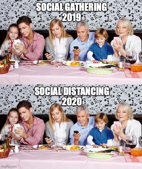 "Social?" | SOCIAL GATHERING
2019; SOCIAL DISTANCING
2020 | image tagged in coronavirus,technology,family | made w/ Imgflip meme maker