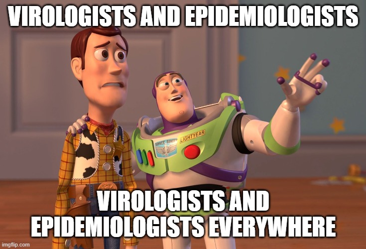 X, X Everywhere | VIROLOGISTS AND EPIDEMIOLOGISTS; VIROLOGISTS AND EPIDEMIOLOGISTS EVERYWHERE | image tagged in memes,x x everywhere | made w/ Imgflip meme maker