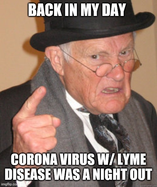 Back In My Day | BACK IN MY DAY; CORONA VIRUS W/ LYME DISEASE WAS A NIGHT OUT | image tagged in memes,back in my day | made w/ Imgflip meme maker