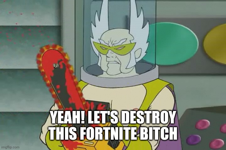 Dr weird with a chainsaw | YEAH! LET'S DESTROY THIS FORTNITE B**CH | image tagged in dr weird with a chainsaw | made w/ Imgflip meme maker