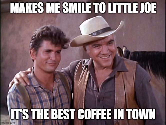 Bonanza with Loren Green and Little Joe | MAKES ME SMILE TO LITTLE JOE; IT'S THE BEST COFFEE IN TOWN | image tagged in bonanza,coffee,country  western | made w/ Imgflip meme maker