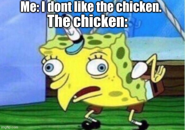 Mocking Spongebob Meme | Me: I dont like the chicken. The chicken: | image tagged in memes,mocking spongebob | made w/ Imgflip meme maker