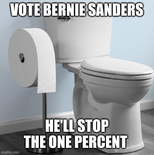 Toilet paper socialism | VOTE BERNIE SANDERS; HE'LL STOP THE ONE PERCENT | image tagged in bernie sanders,toilet paper,coronavirus,corona virus | made w/ Imgflip meme maker