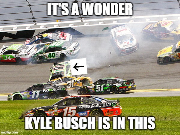 cruz nascar | IT'S A WONDER; KYLE BUSCH IS IN THIS | image tagged in cruz nascar | made w/ Imgflip meme maker