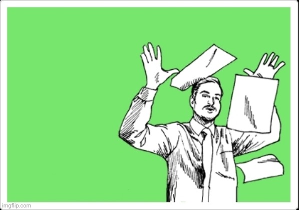 throwing papers | image tagged in throwing papers | made w/ Imgflip meme maker