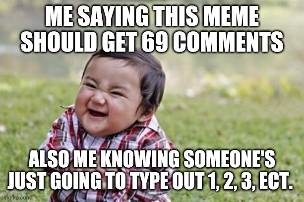 Evil Toddler | ME SAYING THIS MEME SHOULD GET 69 COMMENTS; ALSO ME KNOWING SOMEONE'S JUST GOING TO TYPE OUT 1, 2, 3, ECT. | image tagged in memes,evil toddler | made w/ Imgflip meme maker