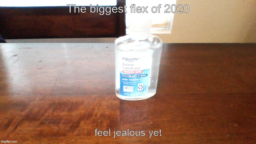 Flex | The biggest flex of 2020; feel jealous yet | image tagged in flex,hand sanitizer | made w/ Imgflip meme maker