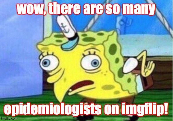 I had no idea! | wow, there are so many; epidemiologists on imgflip! | image tagged in memes,mocking spongebob,doctor in the house,covid-19 | made w/ Imgflip meme maker