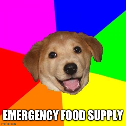 Advice Dog Meme | EMERGENCY FOOD SUPPLY | image tagged in memes,advice dog | made w/ Imgflip meme maker