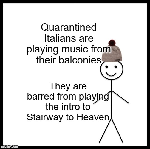 Be Like Bill Meme | Quarantined Italians are playing music from their balconies; They are barred from playing the intro to Stairway to Heaven | image tagged in memes,be like bill | made w/ Imgflip meme maker