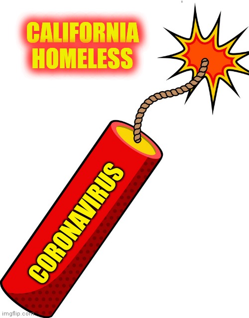 CALIFORNIA HOMELESS; CORONAVIRUS | image tagged in memes | made w/ Imgflip meme maker