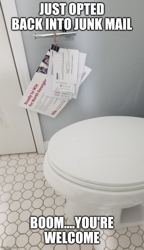 JUST OPTED BACK INTO JUNK MAIL; BOOM....YOU'RE WELCOME | image tagged in toilet paper | made w/ Imgflip meme maker