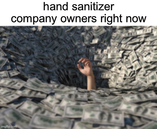 Hand Sanitizer owner | hand sanitizer company owners right now | image tagged in lol so funny | made w/ Imgflip meme maker