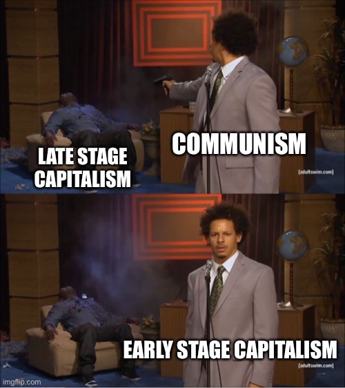 for all the good it will do | COMMUNISM; LATE STAGE CAPITALISM; EARLY STAGE CAPITALISM | image tagged in memes,who killed hannibal,capitalism,communism | made w/ Imgflip meme maker