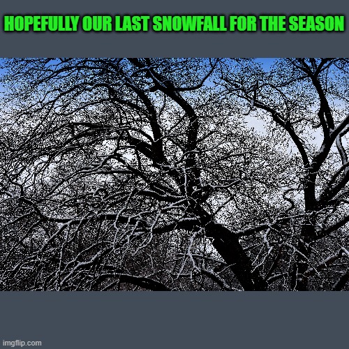 HOPEFULLY OUR LAST SNOWFALL FOR THE SEASON | made w/ Imgflip meme maker