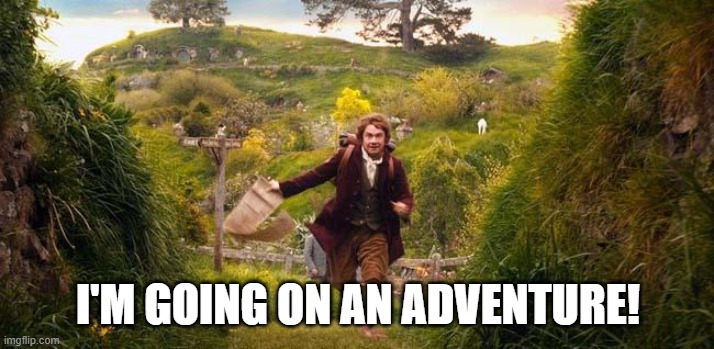 I'm going on an adventure | I'M GOING ON AN ADVENTURE! | image tagged in i'm going on an adventure | made w/ Imgflip meme maker