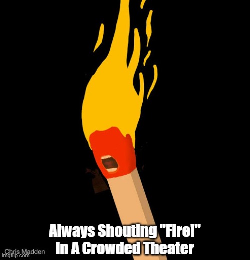 Always Shouting "Fire!"
In A Crowded Theater | made w/ Imgflip meme maker