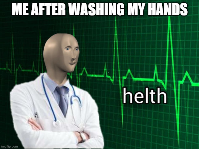 My Helth | ME AFTER WASHING MY HANDS | image tagged in stonks | made w/ Imgflip meme maker