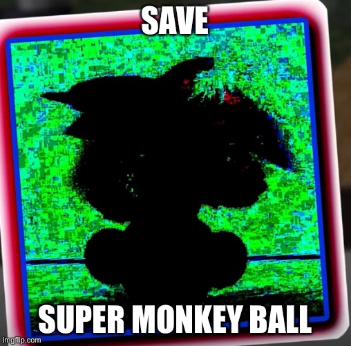  SAVE; SUPER MONKEY BALL | image tagged in super monkey ball,protest | made w/ Imgflip meme maker