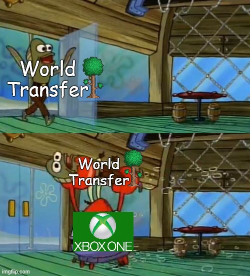 I've been working on my world for over 5 years and this still happens, FIX IT‼ | World
Transfer; World
Transfer | image tagged in spongebob fish thrown out,terraria,minecraft,gaming,xbox one,xbox | made w/ Imgflip meme maker