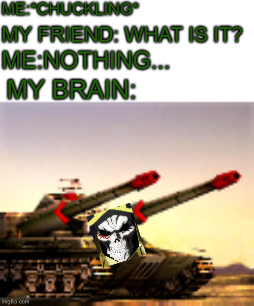 ME:*CHUCKLING*; MY FRIEND: WHAT IS IT? ME:NOTHING... MY BRAIN: | image tagged in anime,command,and,conquer,generals | made w/ Imgflip meme maker