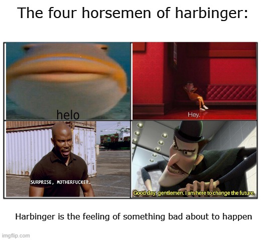 The four horsemen of harbinger:; Harbinger is the feeling of something bad about to happen | image tagged in dank memes,funny memes,hey,awesome | made w/ Imgflip meme maker
