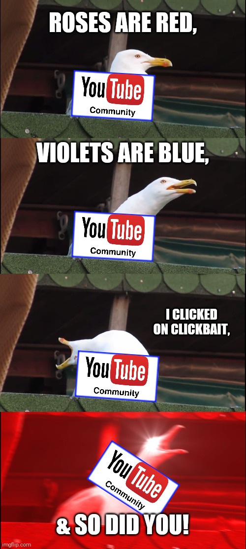 Inhaling Seagull Meme | ROSES ARE RED, VIOLETS ARE BLUE, I CLICKED ON CLICKBAIT, & SO DID YOU! | image tagged in memes,inhaling seagull | made w/ Imgflip meme maker