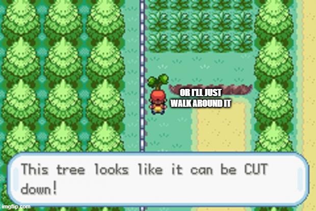 Pokemon Tree | OR I'LL JUST WALK AROUND IT | image tagged in pokemon tree | made w/ Imgflip meme maker