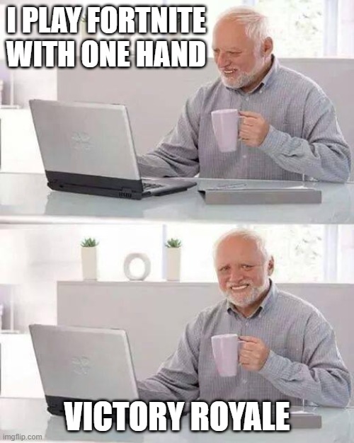 Hide the Pain Harold | I PLAY FORTNITE WITH ONE HAND; VICTORY ROYALE | image tagged in memes,hide the pain harold | made w/ Imgflip meme maker