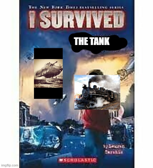 i survived | THE TANK | image tagged in i survived | made w/ Imgflip meme maker